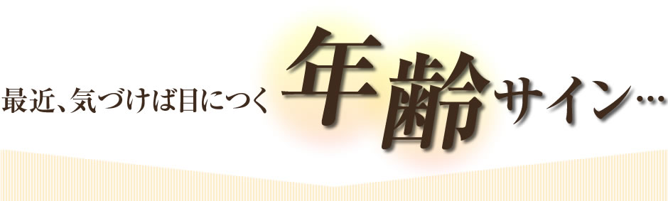 最近、気づけば目につく年齢サイン...
