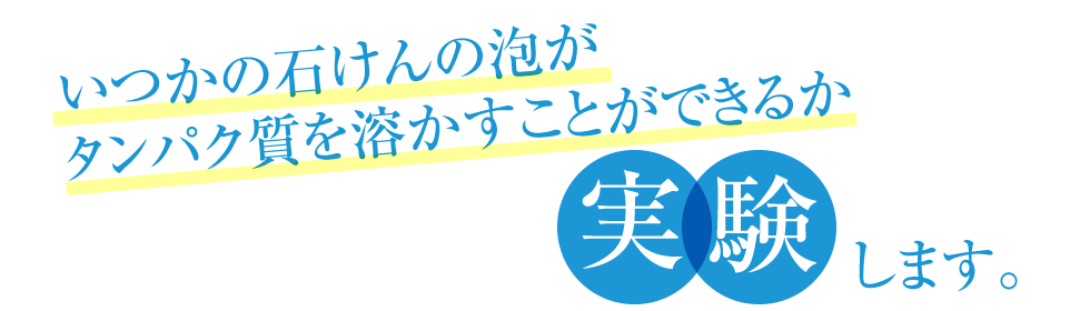 いつかの石けんの泡がタンパク質を分解できるか実験
